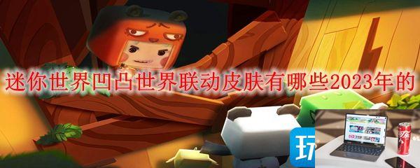 迷你世界2023凹凸世界联动皮肤是什么-第1张图片-零力游戏日记