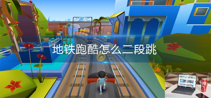 地铁跑酷怎么二段跳-第1张图片-零力游戏日记