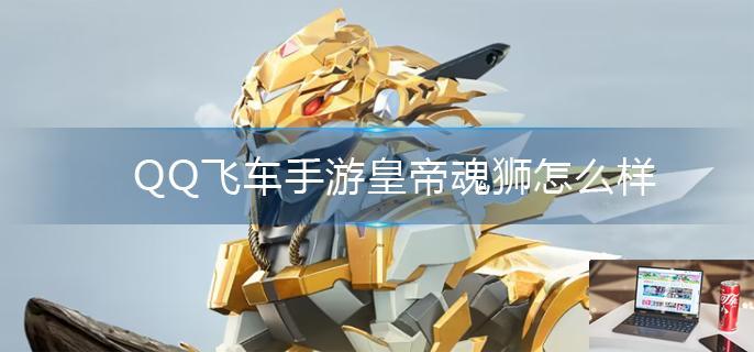 QQ飞车手游皇帝魂狮怎么样-第1张图片-零力游戏日记