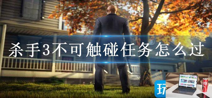 杀手3不可触碰任务怎么过-第1张图片-零力游戏日记