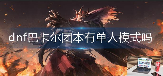 dnf巴卡尔团本有单人模式吗-第1张图片-零力游戏日记