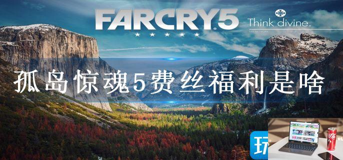 孤岛惊魂5费丝福利是啥-第1张图片-零力游戏日记