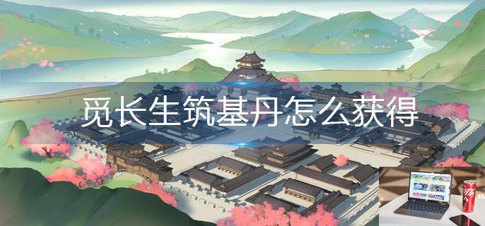 觅长生筑基丹怎么获得-第1张图片-零力游戏日记
