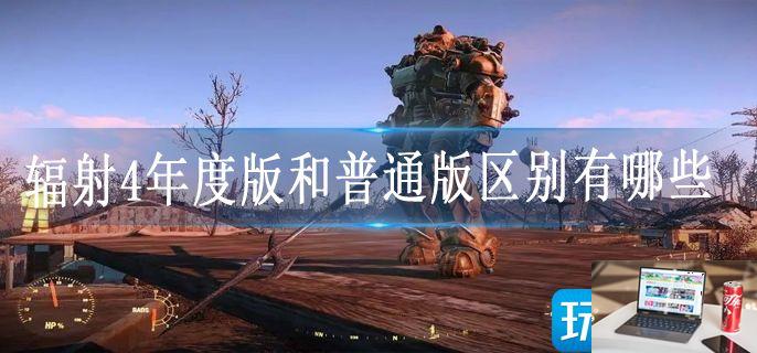 辐射4年度版和普通版区别有哪些-第1张图片-零力游戏日记