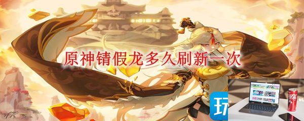 原神锖假龙什么时候刷新-第1张图片-零力游戏日记