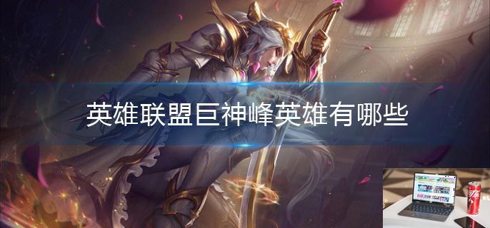 英雄联盟巨神峰英雄有哪些-第1张图片-零力游戏日记