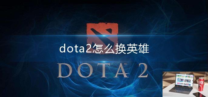 dota2怎么换英雄-第1张图片-零力游戏日记