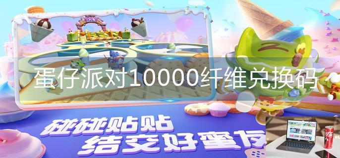 蛋仔派对10000纤维兑换码-第1张图片-零力游戏日记