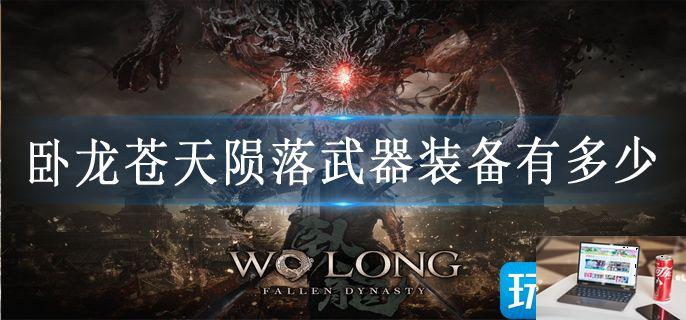 卧龙苍天陨落武器装备有多少-第1张图片-零力游戏日记