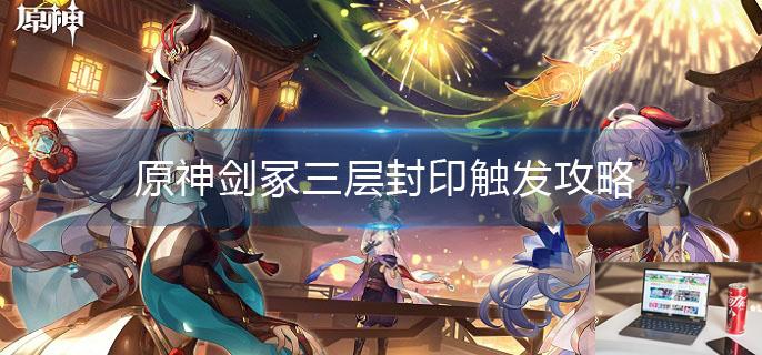 原神剑冢三层封印怎么触发-第1张图片-零力游戏日记