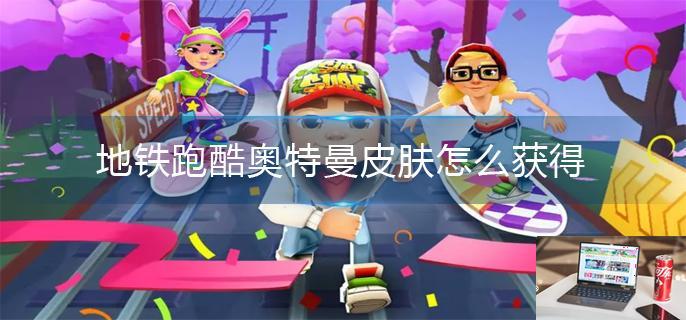 地铁跑酷奥特曼皮肤怎么获得-第1张图片-零力游戏日记