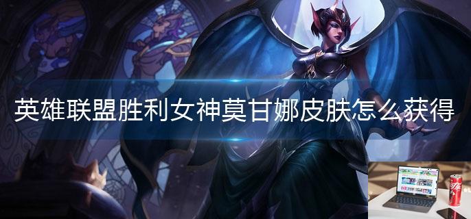 英雄联盟胜利女神莫甘娜皮肤怎么获得-第1张图片-零力游戏日记
