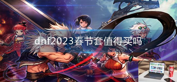 dnf2023春节套值得买吗-第1张图片-零力游戏日记