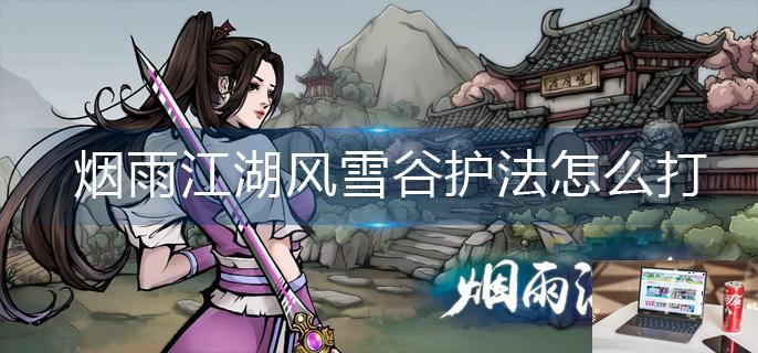 烟雨江湖风雪谷护法怎么打-第1张图片-零力游戏日记