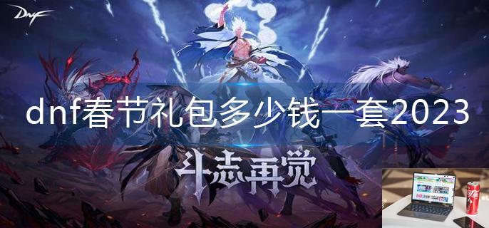 dnf春节礼包多少钱一套2023-第1张图片-零力游戏日记