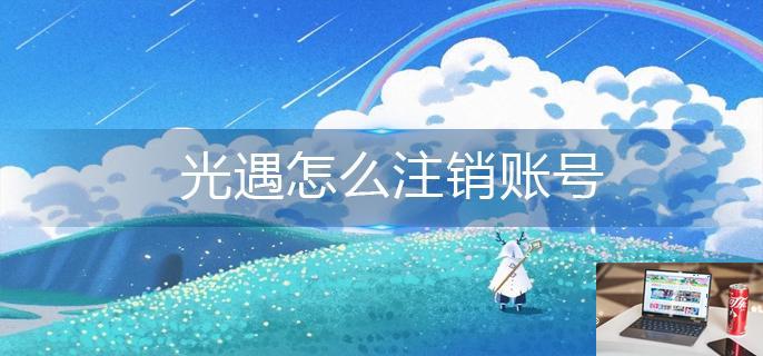 光遇怎么注销账号-第1张图片-零力游戏日记