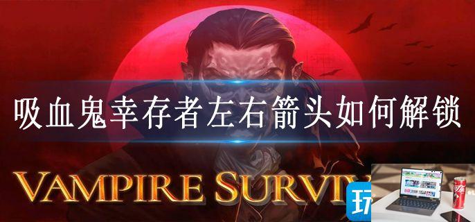 吸血鬼幸存者左右箭头如何解锁-第1张图片-零力游戏日记