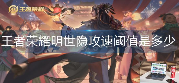 王者荣耀明世隐攻速阈值是多少-第1张图片-零力游戏日记