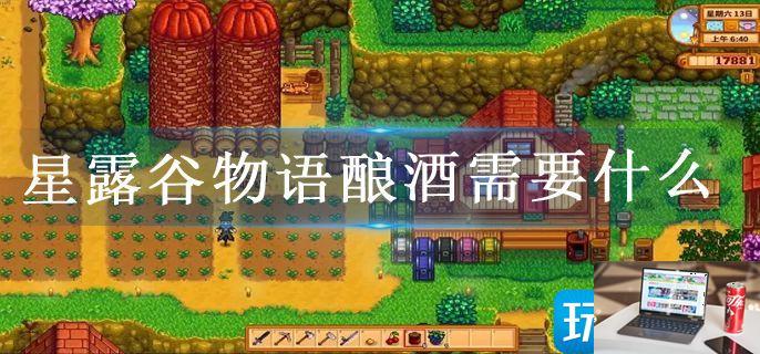 星露谷物语酿酒需要什么-第1张图片-零力游戏日记