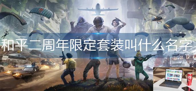 和平精英二周年限定套装叫什么名字-第1张图片-零力游戏日记