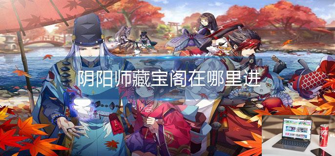 阴阳师藏宝阁在哪里进-第1张图片-零力游戏日记