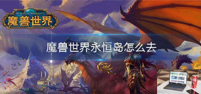 魔兽世界永恒岛怎么去-第1张图片-零力游戏日记