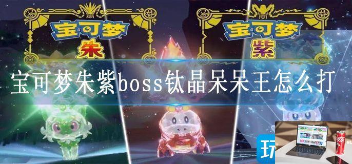 宝可梦朱紫boss钛晶呆呆王怎么打-第1张图片-零力游戏日记