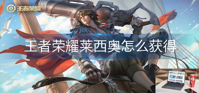 王者荣耀莱西奥怎么获得-第1张图片-零力游戏日记