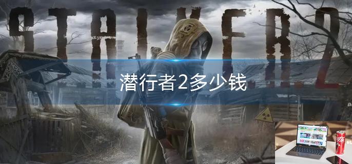 潜行者2多少钱-第1张图片-零力游戏日记
