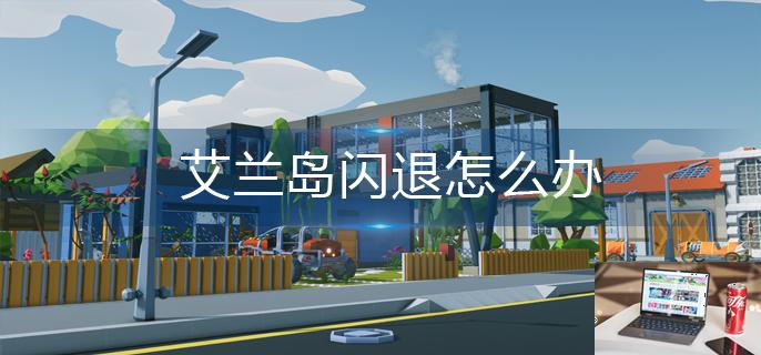 艾兰岛闪退怎么办-第1张图片-零力游戏日记
