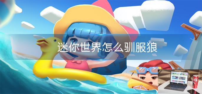 迷你世界怎么驯服狼-第1张图片-零力游戏日记