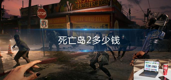 死亡岛2多少钱-第1张图片-零力游戏日记