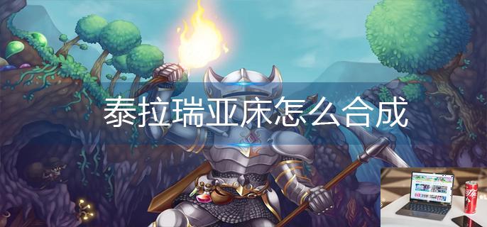 泰拉瑞亚床怎么合成-第1张图片-零力游戏日记