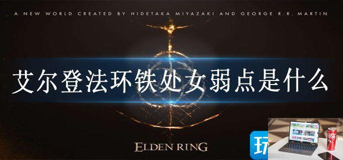 艾尔登法环铁处女弱点是什么-第1张图片-零力游戏日记