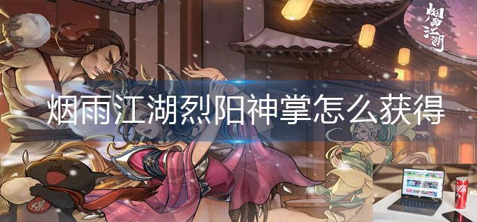 烟雨江湖烈阳神掌怎么获得-第1张图片-零力游戏日记
