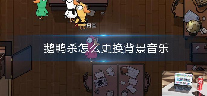 鹅鸭杀怎么更换背景音乐-第1张图片-零力游戏日记