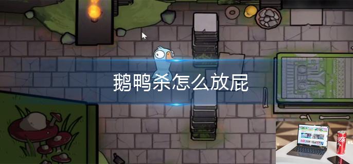 鹅鸭杀怎么放屁-第1张图片-零力游戏日记