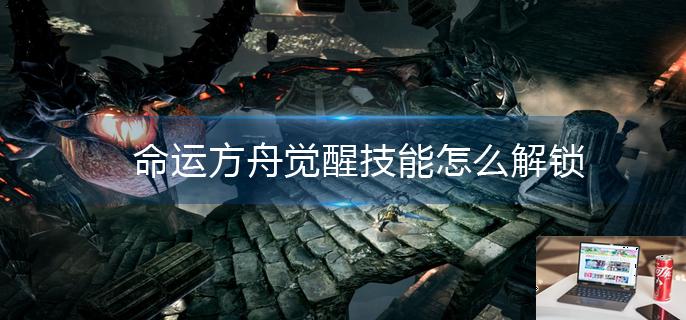 命运方舟觉醒技能怎么解锁-第1张图片-零力游戏日记