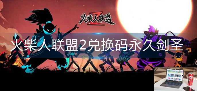 火柴人联盟2兑换码永久剑圣-第1张图片-零力游戏日记
