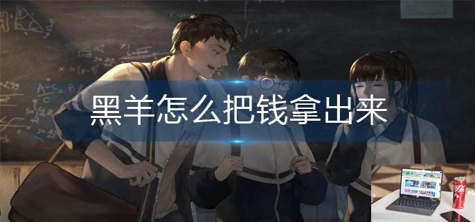 黑羊怎么把钱拿出来-第1张图片-零力游戏日记