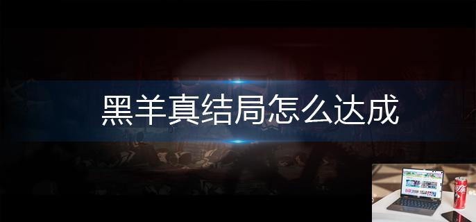 黑羊真结局怎么达成-第1张图片-零力游戏日记