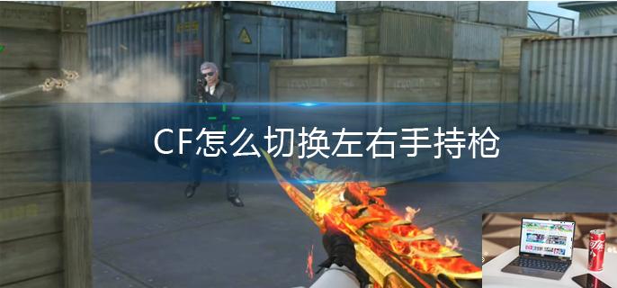 CF怎么切换左右手持枪-第1张图片-零力游戏日记