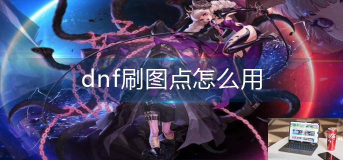 dnf刷图点怎么用-第1张图片-零力游戏日记