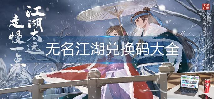 无名江湖兑换码大全-第1张图片-零力游戏日记