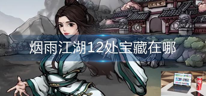 烟雨江湖12处宝藏在哪-第1张图片-零力游戏日记