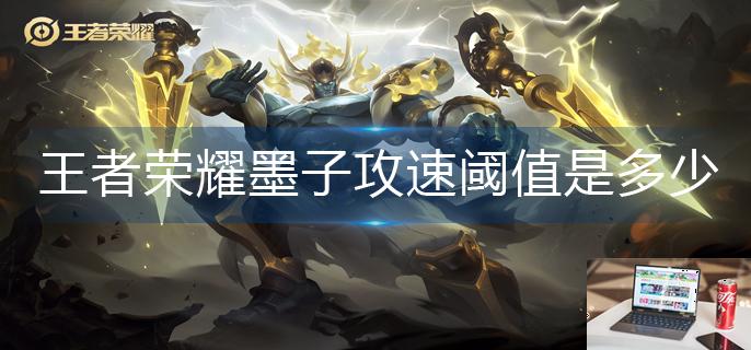 王者荣耀墨子攻速阈值是多少-第1张图片-零力游戏日记