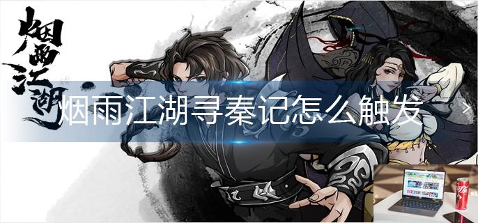 烟雨江湖寻秦记怎么触发-第1张图片-零力游戏日记