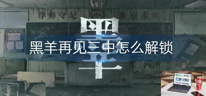 黑羊再见三中怎么解锁-第1张图片-零力游戏日记