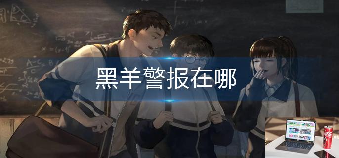 黑羊警报在哪-第1张图片-零力游戏日记