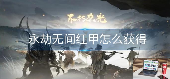 永劫无间红甲怎么获得-第1张图片-零力游戏日记